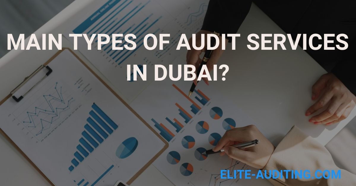 What Are the Main Types of Audit Services in Dubai?